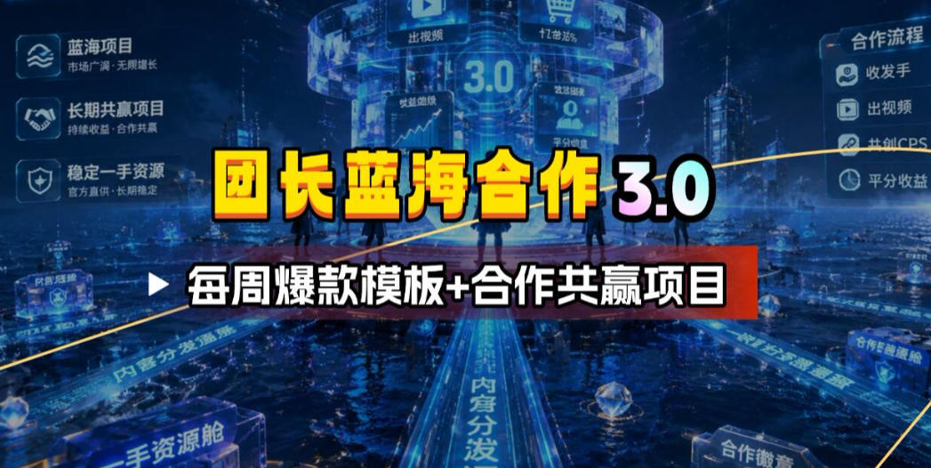 团长蓝海合作3.0，每周爆款模板+合作共赢项目网络赚钱,项目资源网,副业资源网,兼职项目,网赚课程-副业赚钱-互联网创业-独家轻创IP大圣网创