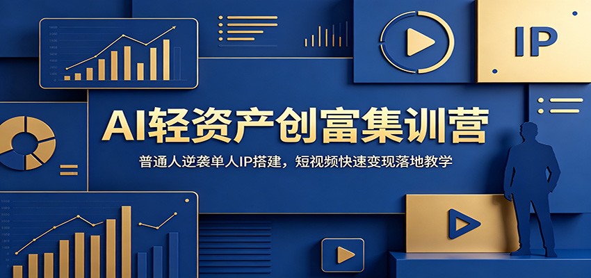 AI轻资产创富集训营：普通人逆袭单人IP搭建，短视频快速变现落地教学网络赚钱,项目资源网,副业资源网,兼职项目,网赚课程-副业赚钱-互联网创业-独家轻创IP大圣网创
