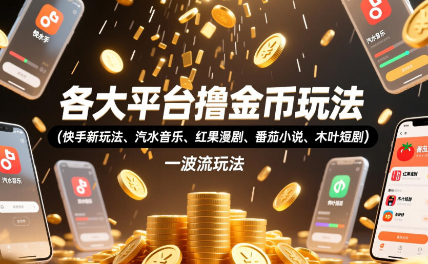 各大平台撸金币玩法(快手新玩法、汽水音乐、红果漫剧、番茄小说、木叶短剧)，一波流玩法(收费398元的教程)网络赚钱,项目资源网,副业资源网,兼职项目,网赚课程-副业赚钱-互联网创业-独家轻创IP大圣网创