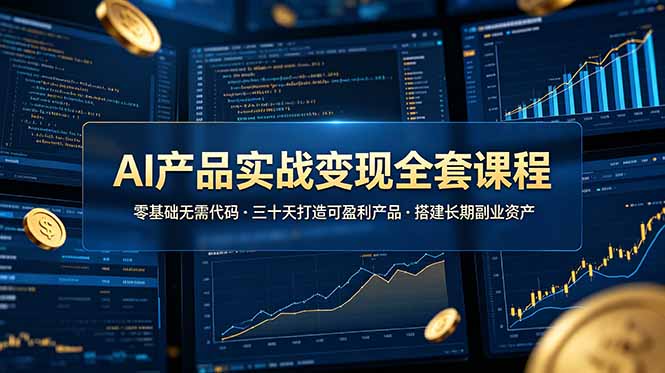 AI产品实战变现全套课程，零基础无需代码，三十天打造可盈利产品搭建长期副业资产网络赚钱,项目资源网,副业资源网,兼职项目,网赚课程-副业赚钱-互联网创业-独家轻创IP大圣网创