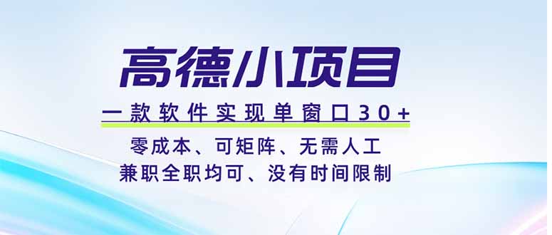 高德小项目，一款软件实现单窗口+、零成本、可矩阵、零人工、兼职全职均可、没有时间限制网络赚钱,项目资源网,副业资源网,兼职项目,网赚课程-副业赚钱-互联网创业-独家轻创IP大圣网创
