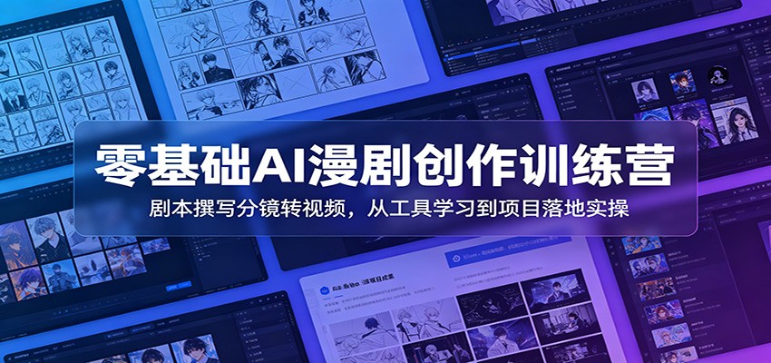 零基础AI漫剧创作训练营：剧本撰写分镜转视频，从工具学习到项目落地实操网络赚钱,项目资源网,副业资源网,兼职项目,网赚课程-副业赚钱-互联网创业-独家轻创IP大圣网创