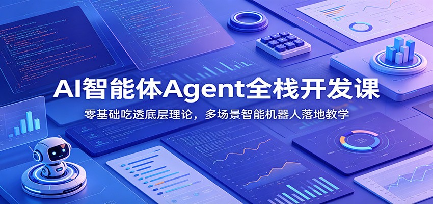AI智能体Agent全栈开发课：零基础吃透底层理论，多场景智能机器人落地教学网络赚钱,项目资源网,副业资源网,兼职项目,网赚课程-副业赚钱-互联网创业-独家轻创IP大圣网创