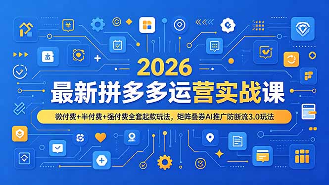 2026最新拼多多运营实战课，微付费+半付费+强付费全套起款玩法，矩阵叠券AI推广防断流3.0玩法网络赚钱,项目资源网,副业资源网,兼职项目,网赚课程-副业赚钱-互联网创业-独家轻创IP大圣网创