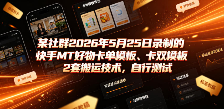 某社群2026年5月25日录制的快手MT好物卡单模板、卡双模板2套搬运技术，自行测试网络赚钱,项目资源网,副业资源网,兼职项目,网赚课程-副业赚钱-互联网创业-独家轻创IP大圣网创