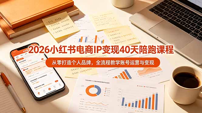2026小红书电商IP变现40天陪跑课程-11期，从零打造个人品牌，全流程教学账号运营与变现网络赚钱,项目资源网,副业资源网,兼职项目,网赚课程-副业赚钱-互联网创业-独家轻创IP大圣网创
