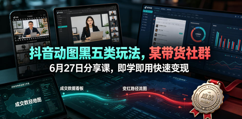 抖音动图黑五类玩法，某带货社群6月27日分享课，即学即用快速变现网络赚钱,项目资源网,副业资源网,兼职项目,网赚课程-副业赚钱-互联网创业-独家轻创IP大圣网创
