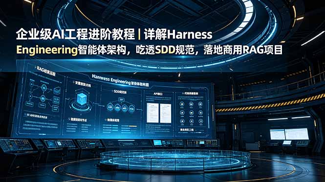 企业级AI工程进阶教程｜详解Harness Engineering智能体架构，吃透SDD规范，落地商用RAG项目网络赚钱,项目资源网,副业资源网,兼职项目,网赚课程-副业赚钱-互联网创业-独家轻创IP大圣网创