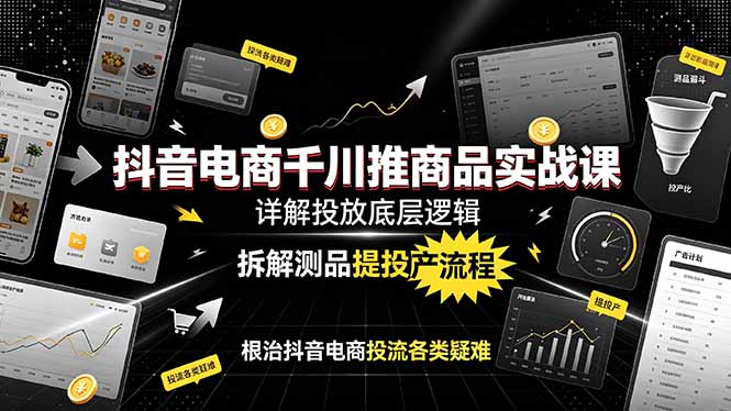 抖音电商千川推商品实战课:详解投放底层逻辑,拆解测品提投产流程,根治抖音电商投流各类疑难网络赚钱,项目资源网,副业资源网,兼职项目,网赚课程-副业赚钱-互联网创业-独家轻创IP大圣网创