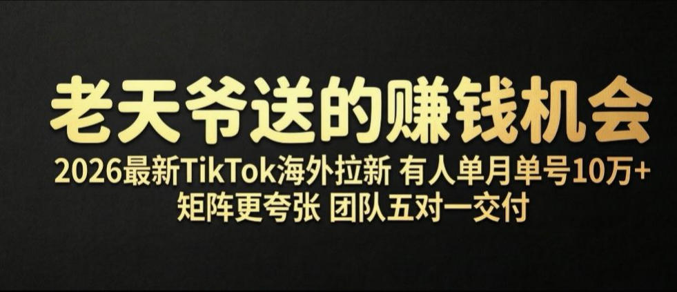 老天爷送的賺钱机会!2026最新TikTok海外拉新,有人单月单号10W+,矩阵更夸张,团队交付【揭秘】网络赚钱,项目资源网,副业资源网,兼职项目,网赚课程-副业赚钱-互联网创业-独家轻创IP大圣网创