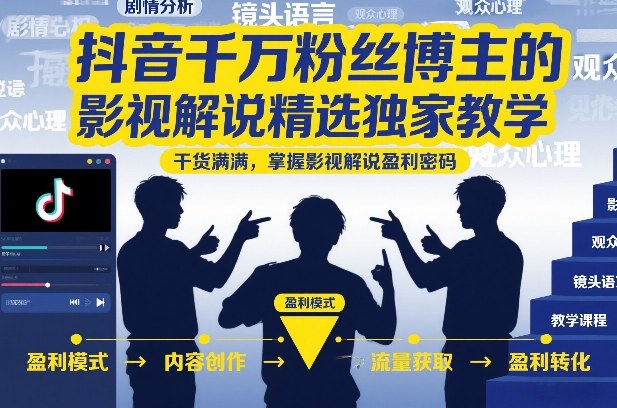 抖音千万粉丝博主的影视解说精选独家教学，干货满满，掌握影视解说盈利密码(更新)网络赚钱,项目资源网,副业资源网,兼职项目,网赚课程-副业赚钱-互联网创业-独家轻创IP大圣网创