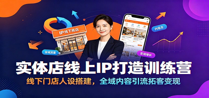实体店线上IP打造训练营：线下门店人设搭建，全域内容引流拓客变现网络赚钱,项目资源网,副业资源网,兼职项目,网赚课程-副业赚钱-互联网创业-独家轻创IP大圣网创