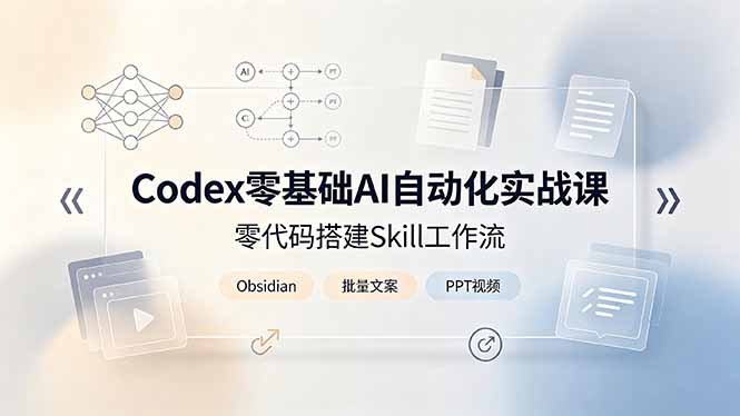 Codex零基础AI自动化实战课,零代码搭建Skill工作流,搭配Obsidian批量制作文案PPT视频网络赚钱,项目资源网,副业资源网,兼职项目,网赚课程-副业赚钱-互联网创业-独家轻创IP大圣网创