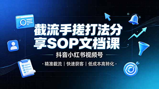 截流手搓打法分享SOP文档课，抖音小红书视频号丨精准截流，快速获客，低成本高转化网络赚钱,项目资源网,副业资源网,兼职项目,网赚课程-副业赚钱-互联网创业-独家轻创IP大圣网创