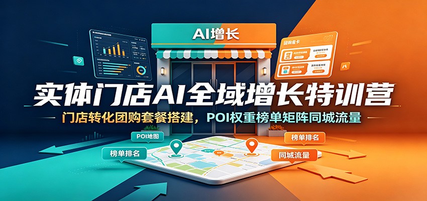 实体门店AI全域增长特训营:门店转化团购套餐搭建,POI权重榜单矩阵同城流量网络赚钱,项目资源网,副业资源网,兼职项目,网赚课程-副业赚钱-互联网创业-独家轻创IP大圣网创
