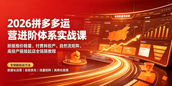 2026拼多多运营进阶体系实战课|新版拖价稳量、付费转投产、自然流矩阵、高投产链接起店全链路教程网络赚钱,项目资源网,副业资源网,兼职项目,网赚课程-副业赚钱-互联网创业-独家轻创IP大圣网创