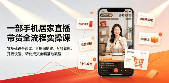 一部手机居家直播带货全流程实操课|零基础设备调试、直播间搭建、音频氛围、开播设置、转化成交全套落地教程网络赚钱,项目资源网,副业资源网,兼职项目,网赚课程-副业赚钱-互联网创业-独家轻创IP大圣网创