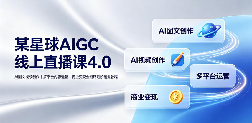 某星球AIGC线上直播课4.0｜AI图文视频创作、多平台内容运营、商业变现全链路进阶副业教程网络赚钱,项目资源网,副业资源网,兼职项目,网赚课程-副业赚钱-互联网创业-独家轻创IP大圣网创