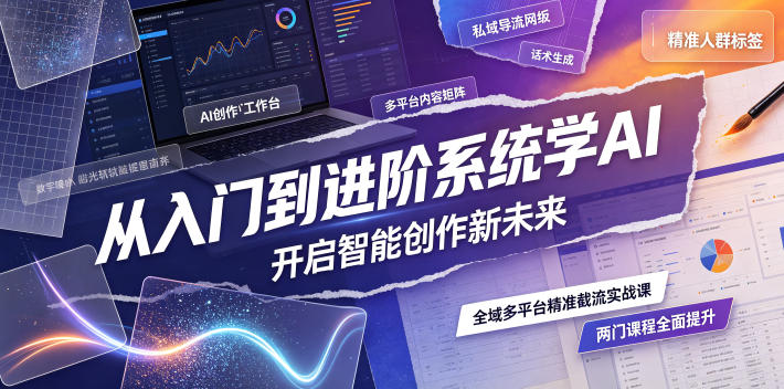 从入门到进阶系统学AI,开启智能创作新未来,两门课程,全面提升你的AI创作能力网络赚钱,项目资源网,副业资源网,兼职项目,网赚课程-副业赚钱-互联网创业-独家轻创IP大圣网创