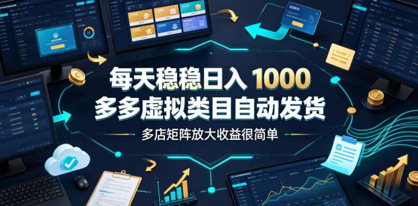 每天稳稳日入1000,多多虚拟类目自动发货,多店矩阵放大收益很简单【揭秘】网络赚钱,项目资源网,副业资源网,兼职项目,网赚课程-副业赚钱-互联网创业-独家轻创IP大圣网创