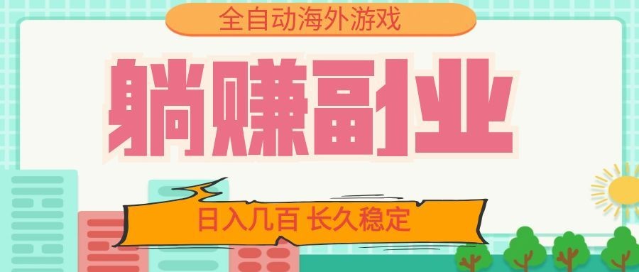 全自动海外游戏躺赚副业：日入几百，长久稳定，小白可操作！网络赚钱,项目资源网,副业资源网,兼职项目,网赚课程-副业赚钱-互联网创业-独家轻创IP大圣网创
