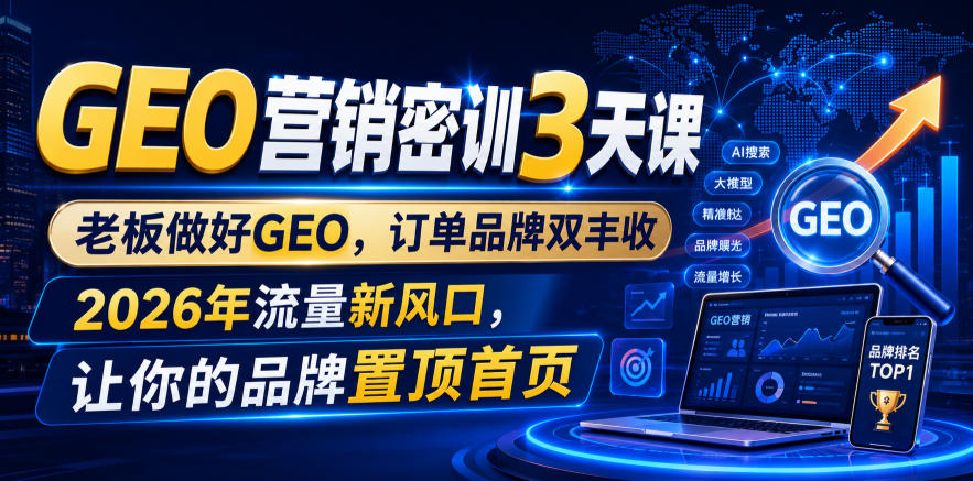GEO营销密训3天课，老板做好GEO，订单品牌双丰收，2026年流量新风口，让你的品牌置顶首页网络赚钱,项目资源网,副业资源网,兼职项目,网赚课程-副业赚钱-互联网创业-独家轻创IP大圣网创