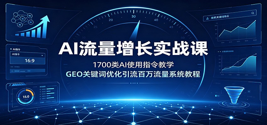 AI流量增长实战课:1700类AI使用指令教学,GEO关键词优化引流百万流量系统教程网络赚钱,项目资源网,副业资源网,兼职项目,网赚课程-副业赚钱-互联网创业-独家轻创IP大圣网创