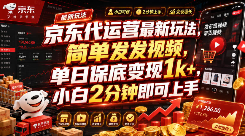 京东代运营最新玩法，简单发发视频，单日保底变现1k+，小白2分钟即可上手【揭秘】网络赚钱,项目资源网,副业资源网,兼职项目,网赚课程-副业赚钱-互联网创业-独家轻创IP大圣网创