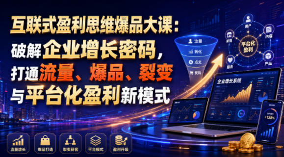 互联式盈利思维爆品大课:破解企业增长密码,打通流量、爆品、裂变与平台化盈利新模式网络赚钱,项目资源网,副业资源网,兼职项目,网赚课程-副业赚钱-互联网创业-独家轻创IP大圣网创
