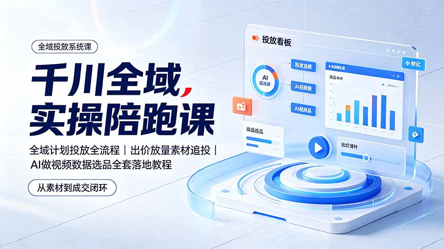 千川全域实操陪跑课:全域计划投放全流程|出价放量素材追投|AI做视频数据选品全套落地教程网络赚钱,项目资源网,副业资源网,兼职项目,网赚课程-副业赚钱-互联网创业-独家轻创IP大圣网创