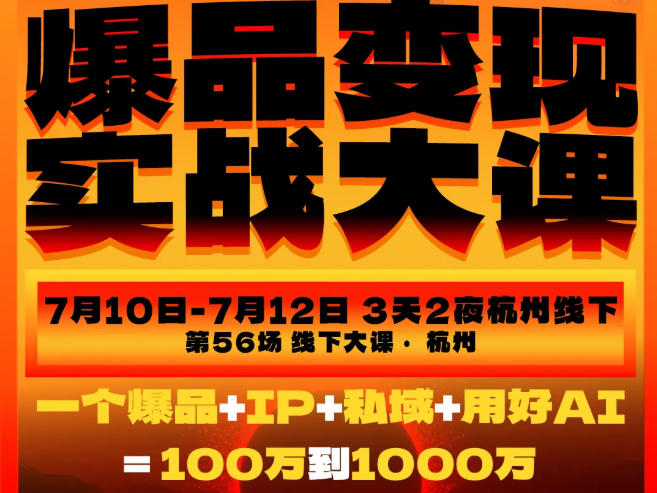 爆品变现实战大课，从爆品，到流量，到成交，一个爆品+IP+私域+用好AI=100W到1000W(7月10-12日)网络赚钱,项目资源网,副业资源网,兼职项目,网赚课程-副业赚钱-互联网创业-独家轻创IP大圣网创