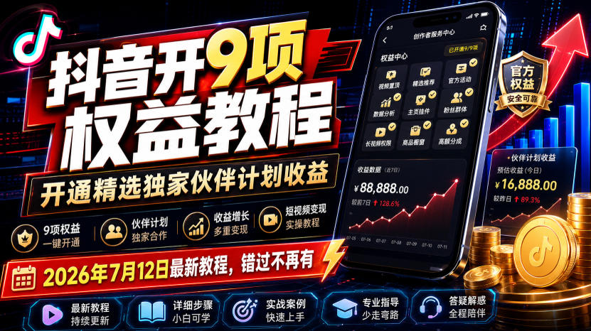 抖音开9项权益教程，开通精选独家伙伴计划收益，2026年7月12日最新教程，错过不再有网络赚钱,项目资源网,副业资源网,兼职项目,网赚课程-副业赚钱-互联网创业-独家轻创IP大圣网创