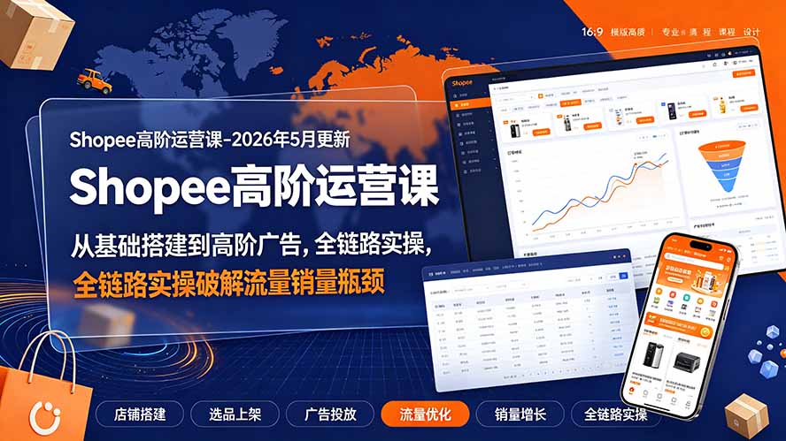 Shopee高阶运营课-2026年更新,从基础搭建到高阶广告,全链路实操破解流量销量瓶颈网络赚钱,项目资源网,副业资源网,兼职项目,网赚课程-副业赚钱-互联网创业-独家轻创IP大圣网创