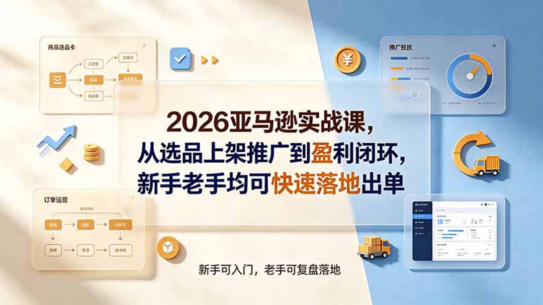 2026亚马逊实战课,从选品上架推广到盈利闭环,新手老手均可快速落地出单网络赚钱,项目资源网,副业资源网,兼职项目,网赚课程-副业赚钱-互联网创业-独家轻创IP大圣网创