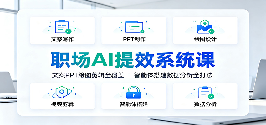 职场AI提效系统课:文案PPT绘图剪辑全覆盖,智能体搭建数据分析全打法网络赚钱,项目资源网,副业资源网,兼职项目,网赚课程-副业赚钱-互联网创业-独家轻创IP大圣网创