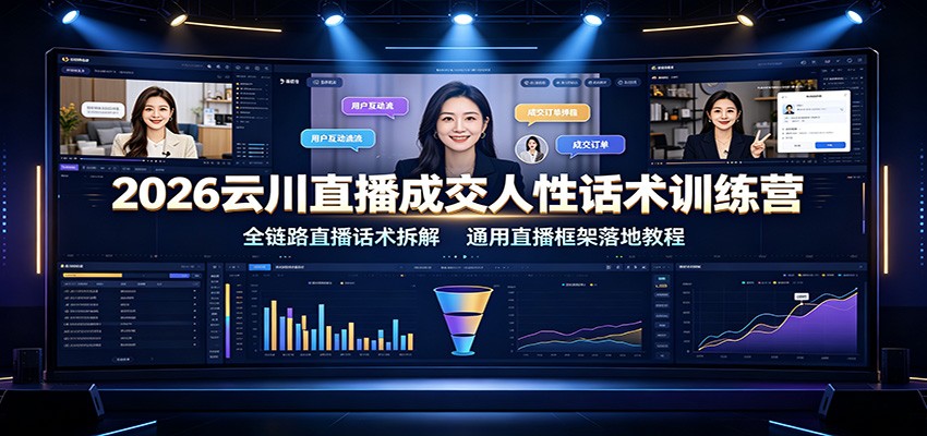 2026云川直播成交人性话术训练营:全链路直播话术拆解,通用直播框架落地教程网络赚钱,项目资源网,副业资源网,兼职项目,网赚课程-副业赚钱-互联网创业-独家轻创IP大圣网创