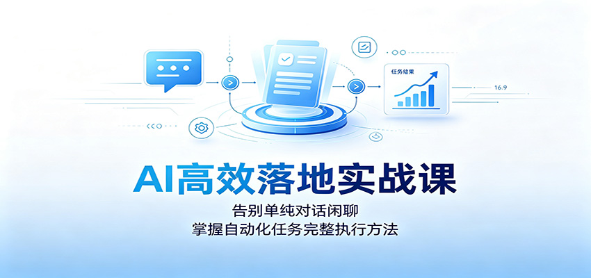 AI高效落地实战课：告别单纯对话闲聊，掌握自动化任务完整执行方法网络赚钱,项目资源网,副业资源网,兼职项目,网赚课程-副业赚钱-互联网创业-独家轻创IP大圣网创
