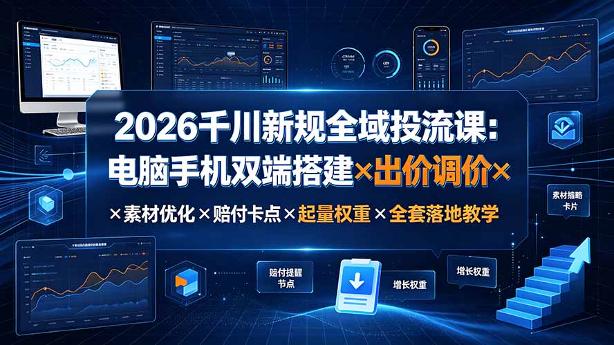 2026千川新规全域投流课：电脑手机双端搭建×出价调价×素材优化×赔付卡点×起量权重×全套落地教学网络赚钱,项目资源网,副业资源网,兼职项目,网赚课程-副业赚钱-互联网创业-独家轻创IP大圣网创