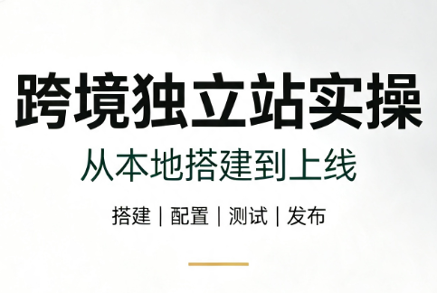 跨境独立站实操：从本地搭建到上线网络赚钱,项目资源网,副业资源网,兼职项目,网赚课程-副业赚钱-互联网创业-独家轻创IP大圣网创