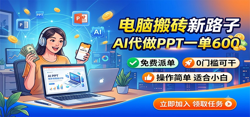 电脑搬砖新路子:AI代做PPT一单600,免费派单,0门槛可干网络赚钱,项目资源网,副业资源网,兼职项目,网赚课程-副业赚钱-互联网创业-独家轻创IP大圣网创