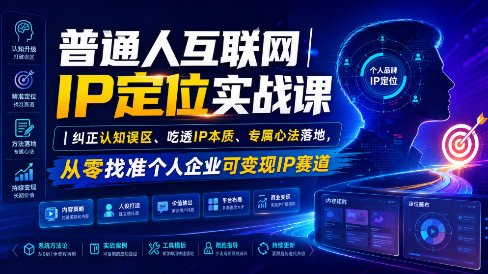 普通人互联网IP定位实战课｜纠正认知误区、吃透IP本质、专属心法落地，从零找准个人企业可变现IP赛道网络赚钱,项目资源网,副业资源网,兼职项目,网赚课程-副业赚钱-互联网创业-独家轻创IP大圣网创