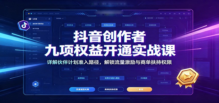 抖音创作者九项权益开通实战课:详解伙伴计划准入路径,解锁流量激励与商单扶持权限网络赚钱,项目资源网,副业资源网,兼职项目,网赚课程-副业赚钱-互联网创业-独家轻创IP大圣网创