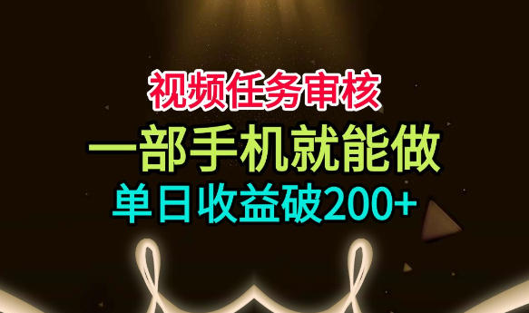 视频任务审核，一部手机就能做，简单上手，单日收益破200+【揭秘】网络赚钱,项目资源网,副业资源网,兼职项目,网赚课程-副业赚钱-互联网创业-独家轻创IP大圣网创