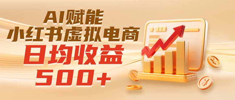 实测落地|AI赋能小红书虚拟电商,日均收益500+网络赚钱,项目资源网,副业资源网,兼职项目,网赚课程-副业赚钱-互联网创业-独家轻创IP大圣网创