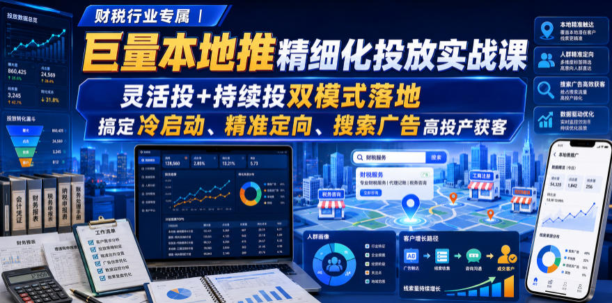 财税行业专属|巨量本地推精细化投放实战课,灵活投+持续投双模式落地,搞定冷启动、精准定向、搜索广告高投产获客网络赚钱,项目资源网,副业资源网,兼职项目,网赚课程-副业赚钱-互联网创业-独家轻创IP大圣网创