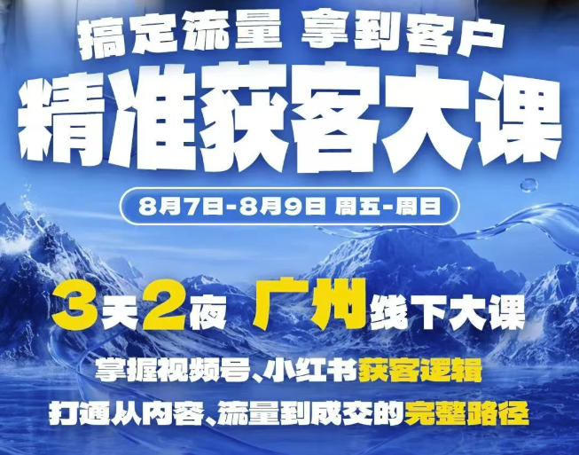 精准获客实战大课,掌握视频号、小红书获客逻辑,打通从内容、流量到成交的完整路径(广州站8.7-9)网络赚钱,项目资源网,副业资源网,兼职项目,网赚课程-副业赚钱-互联网创业-独家轻创IP大圣网创