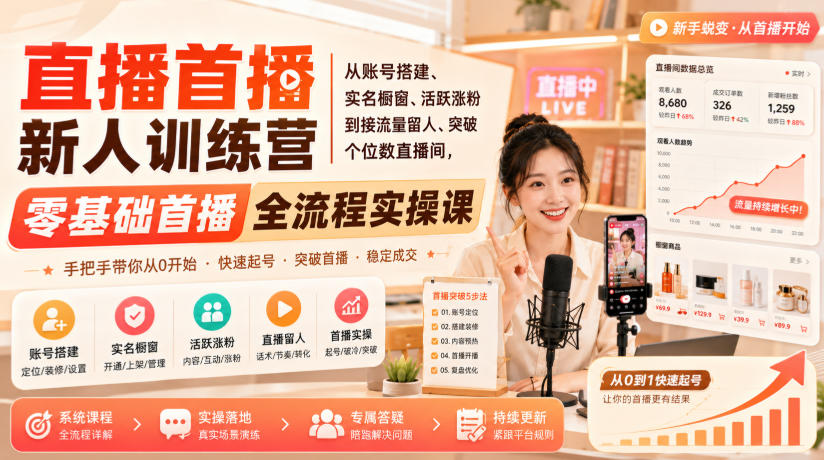 直播首播新人训练营｜从账号搭建、实名橱窗、活跃涨粉到接流量留人、突破个位数直播间，零基础首播全流程实操课网络赚钱,项目资源网,副业资源网,兼职项目,网赚课程-副业赚钱-互联网创业-独家轻创IP大圣网创