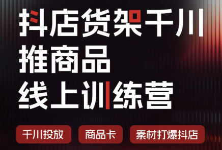 抖店货架千川推商品线上训练营(更新8月)网络赚钱,项目资源网,副业资源网,兼职项目,网赚课程-副业赚钱-互联网创业-独家轻创IP大圣网创