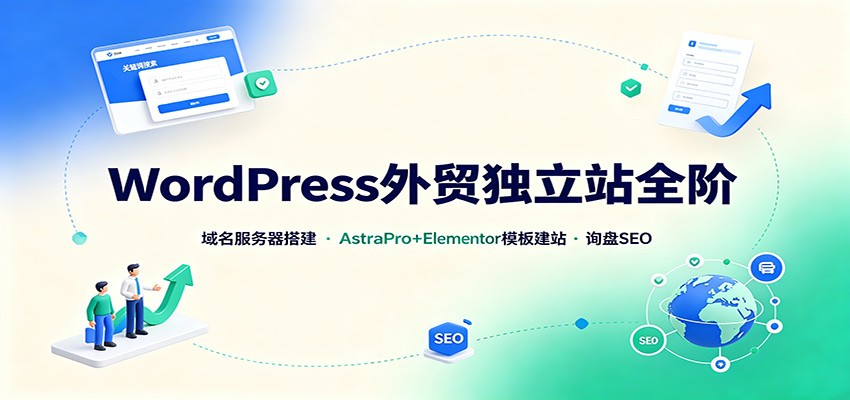 WordPress外贸独立站全阶:域名服务器搭建,AstraPro+Elementor模板建站与询盘询盘SEO网络赚钱,项目资源网,副业资源网,兼职项目,网赚课程-副业赚钱-互联网创业-独家轻创IP大圣网创
