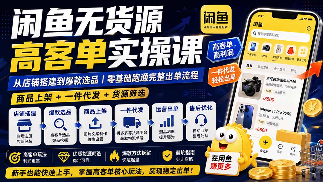 闲鱼无货源高客单实操课:从店铺搭建到爆款选品|商品上架+一件代发+货源筛选,零基础跑通完整出单流程网络赚钱,项目资源网,副业资源网,兼职项目,网赚课程-副业赚钱-互联网创业-独家轻创IP大圣网创